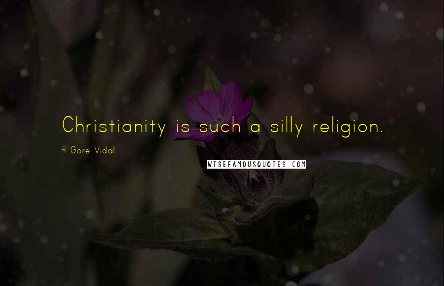 Gore Vidal Quotes: Christianity is such a silly religion.