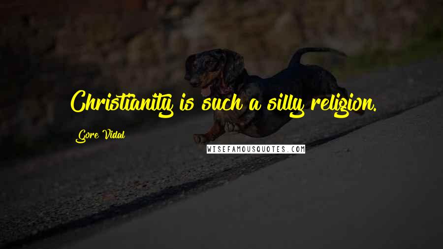 Gore Vidal Quotes: Christianity is such a silly religion.