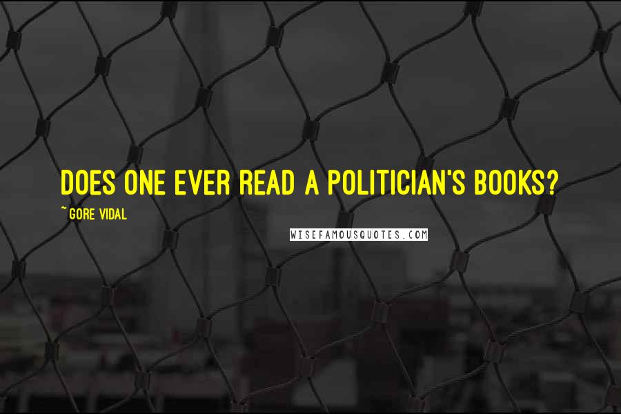 Gore Vidal Quotes: Does one ever read a politician's books?