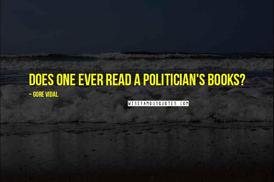 Gore Vidal Quotes: Does one ever read a politician's books?