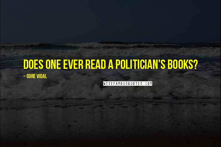 Gore Vidal Quotes: Does one ever read a politician's books?