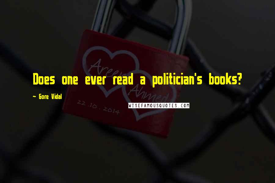 Gore Vidal Quotes: Does one ever read a politician's books?