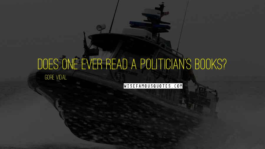 Gore Vidal Quotes: Does one ever read a politician's books?