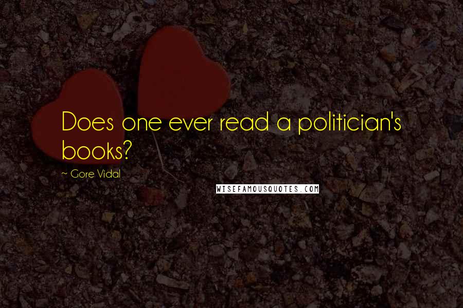 Gore Vidal Quotes: Does one ever read a politician's books?