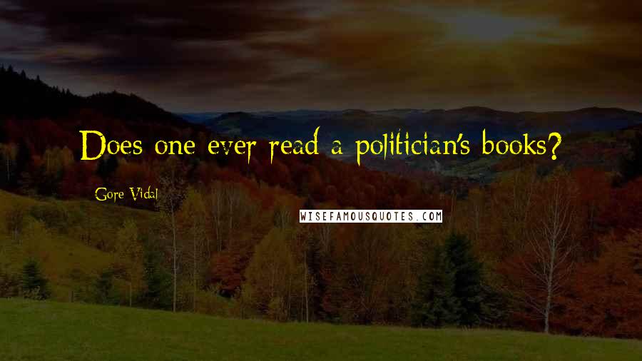 Gore Vidal Quotes: Does one ever read a politician's books?