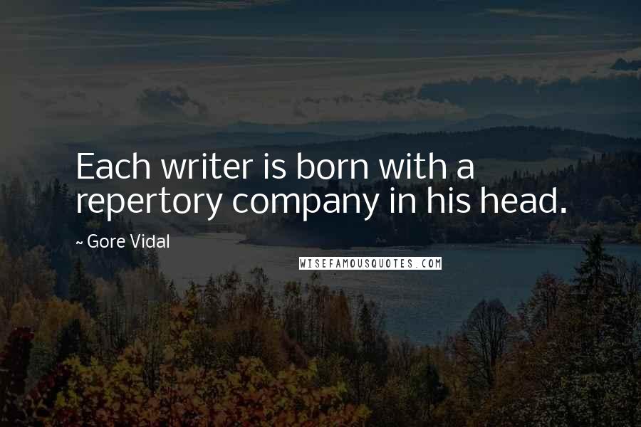 Gore Vidal Quotes: Each writer is born with a repertory company in his head.