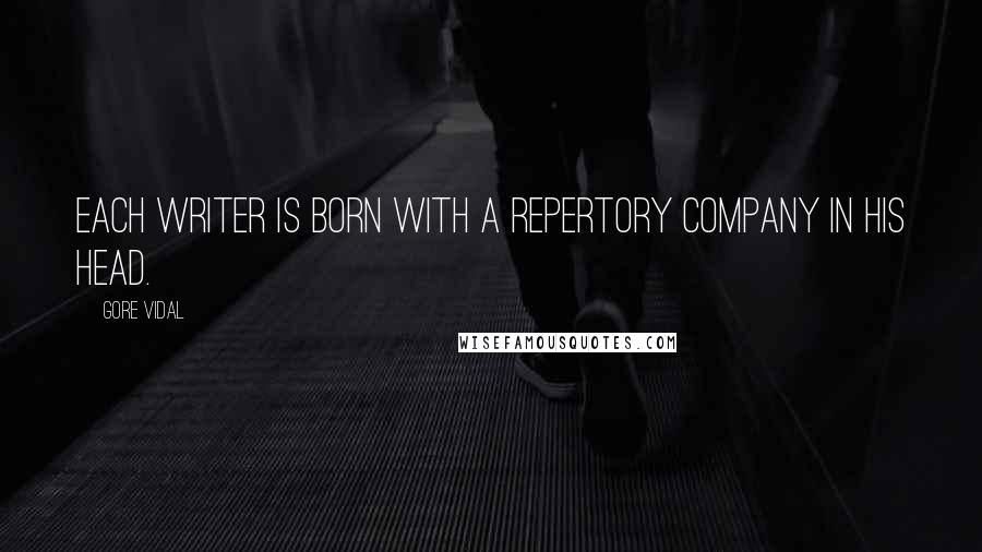 Gore Vidal Quotes: Each writer is born with a repertory company in his head.