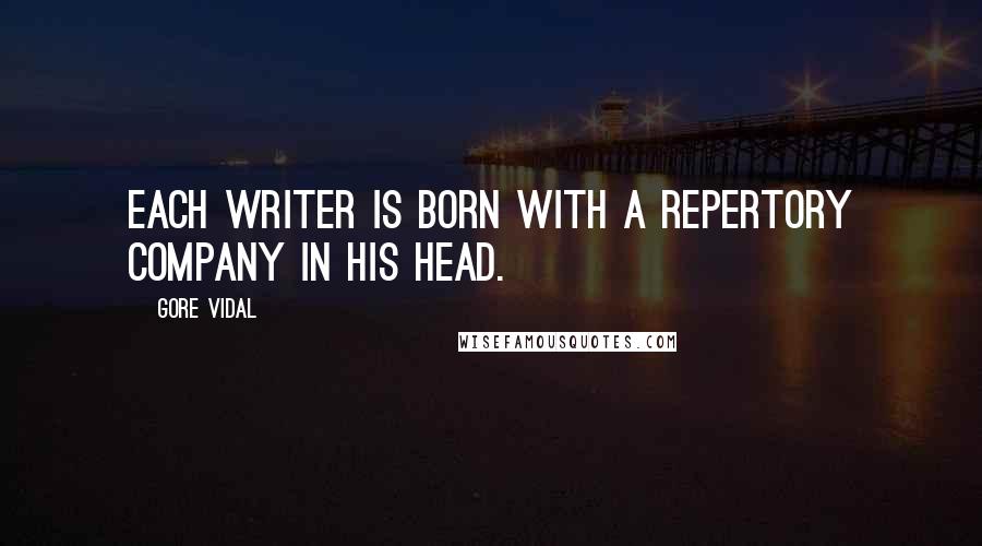 Gore Vidal Quotes: Each writer is born with a repertory company in his head.