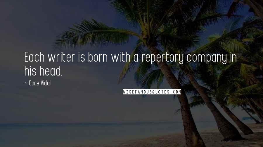 Gore Vidal Quotes: Each writer is born with a repertory company in his head.