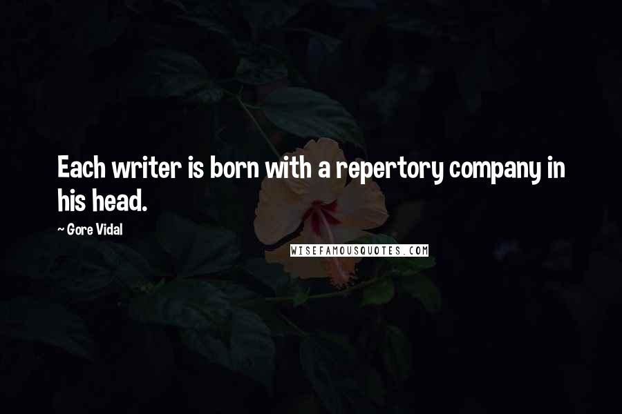 Gore Vidal Quotes: Each writer is born with a repertory company in his head.
