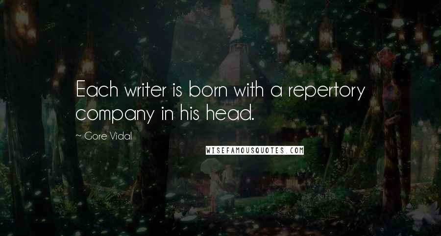 Gore Vidal Quotes: Each writer is born with a repertory company in his head.