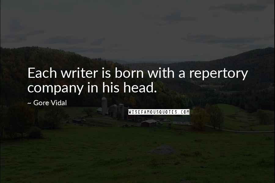Gore Vidal Quotes: Each writer is born with a repertory company in his head.