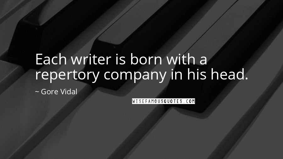 Gore Vidal Quotes: Each writer is born with a repertory company in his head.