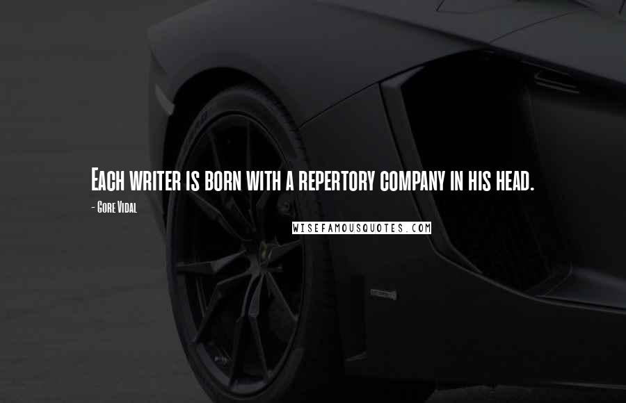 Gore Vidal Quotes: Each writer is born with a repertory company in his head.