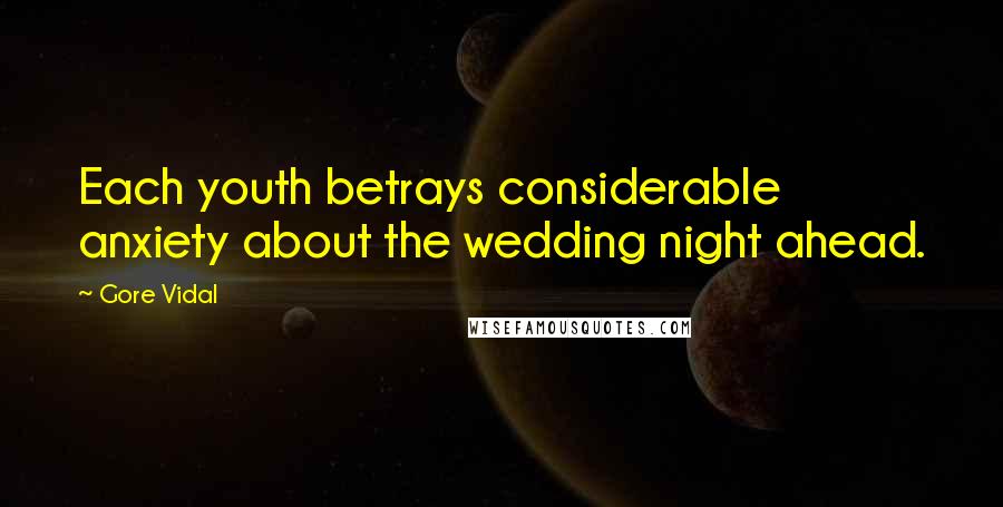 Gore Vidal Quotes: Each youth betrays considerable anxiety about the wedding night ahead.