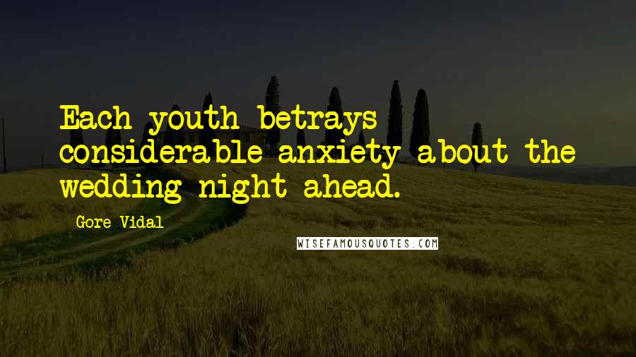 Gore Vidal Quotes: Each youth betrays considerable anxiety about the wedding night ahead.
