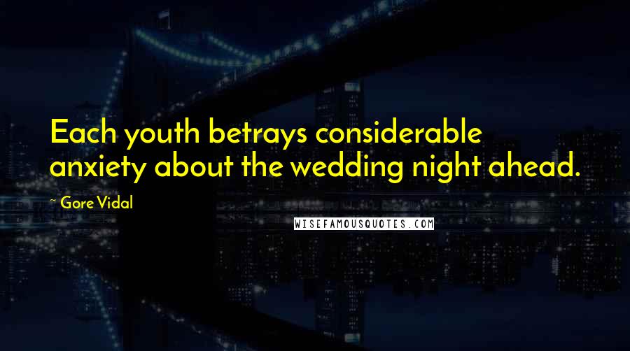 Gore Vidal Quotes: Each youth betrays considerable anxiety about the wedding night ahead.