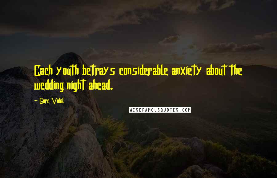 Gore Vidal Quotes: Each youth betrays considerable anxiety about the wedding night ahead.