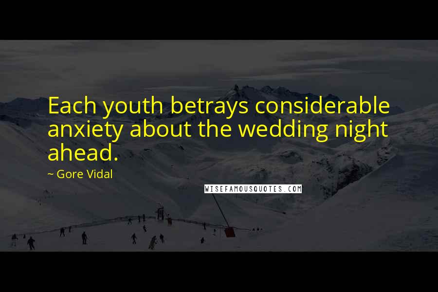 Gore Vidal Quotes: Each youth betrays considerable anxiety about the wedding night ahead.