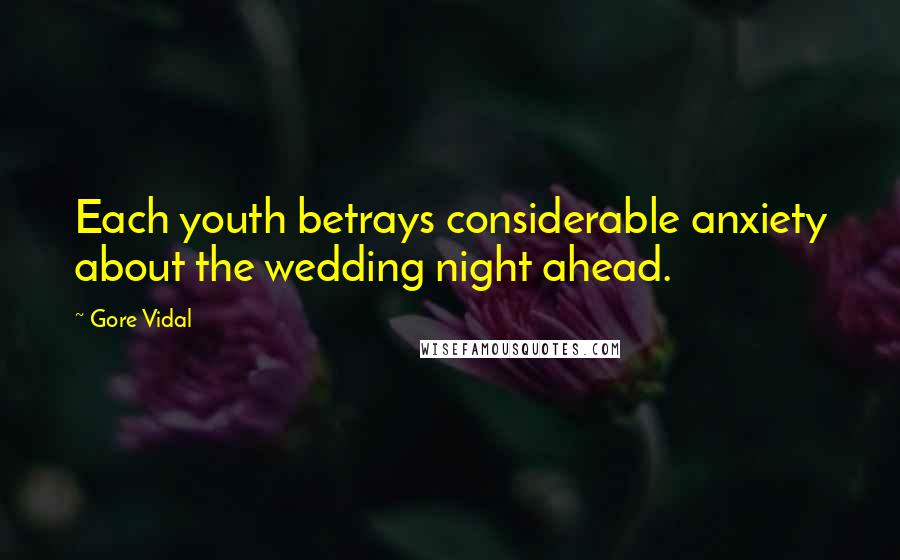 Gore Vidal Quotes: Each youth betrays considerable anxiety about the wedding night ahead.