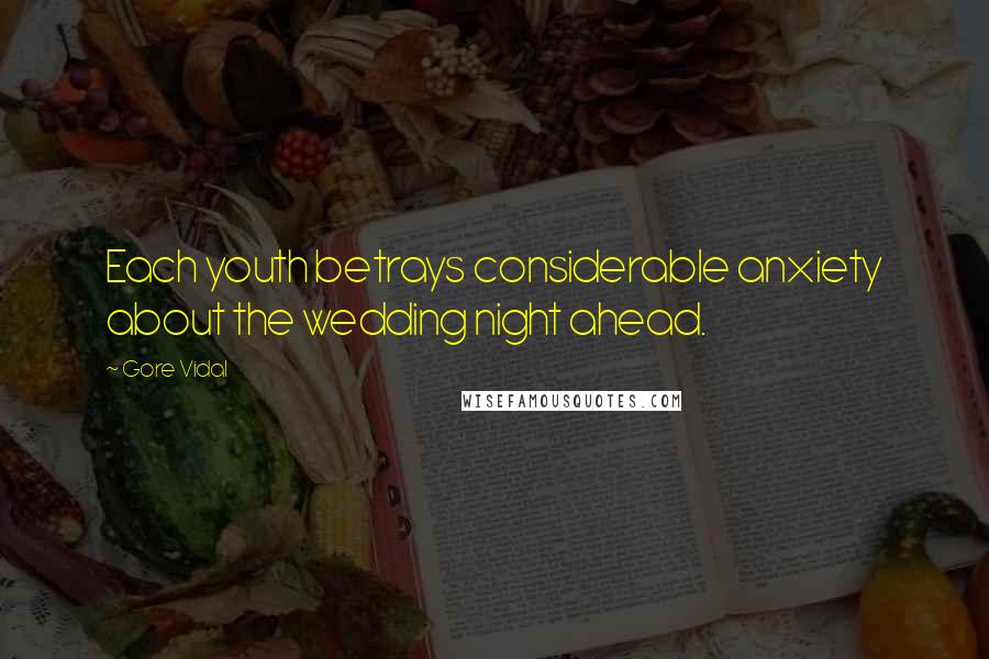 Gore Vidal Quotes: Each youth betrays considerable anxiety about the wedding night ahead.
