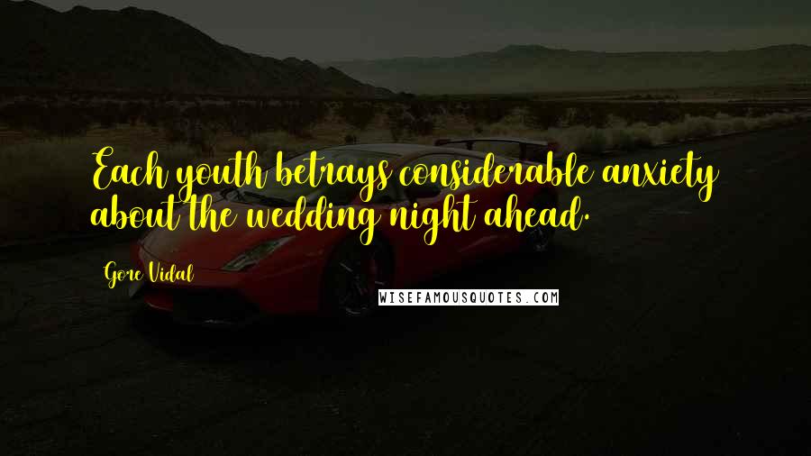 Gore Vidal Quotes: Each youth betrays considerable anxiety about the wedding night ahead.