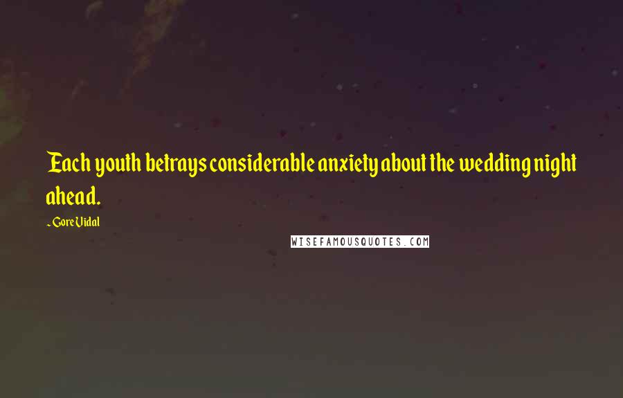 Gore Vidal Quotes: Each youth betrays considerable anxiety about the wedding night ahead.