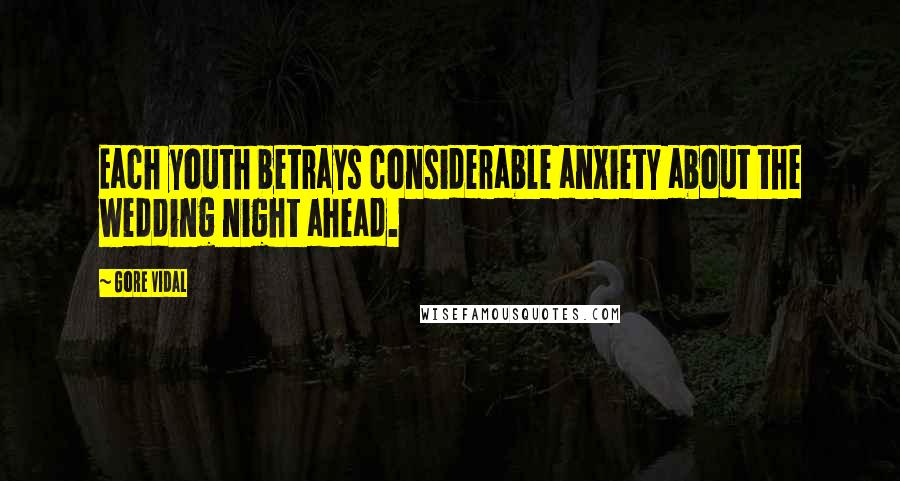 Gore Vidal Quotes: Each youth betrays considerable anxiety about the wedding night ahead.