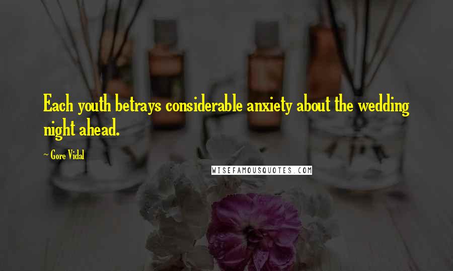 Gore Vidal Quotes: Each youth betrays considerable anxiety about the wedding night ahead.