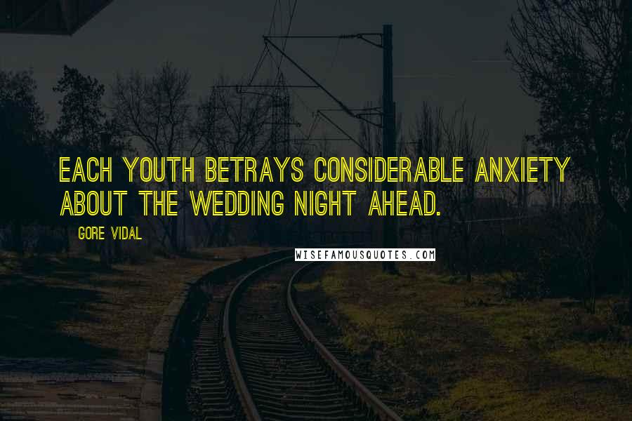 Gore Vidal Quotes: Each youth betrays considerable anxiety about the wedding night ahead.