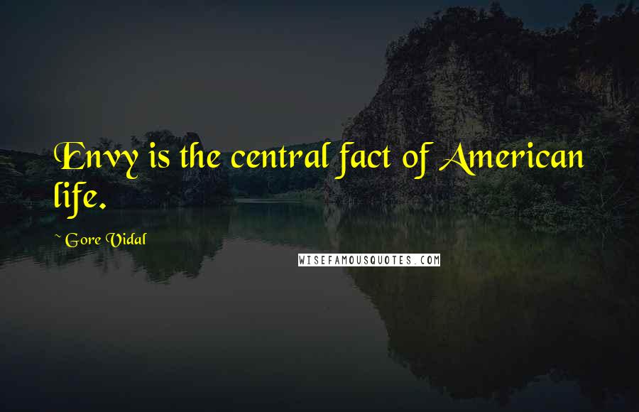 Gore Vidal Quotes: Envy is the central fact of American life.