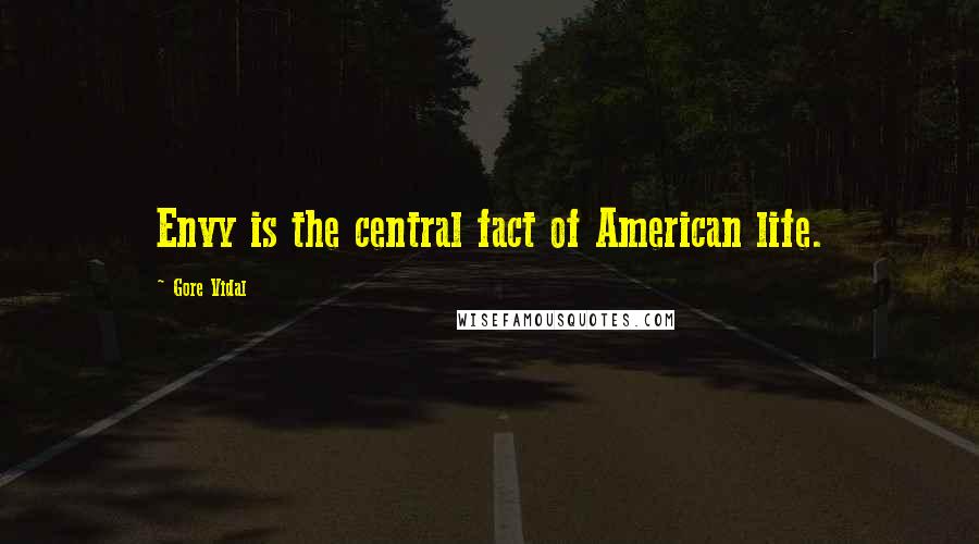 Gore Vidal Quotes: Envy is the central fact of American life.