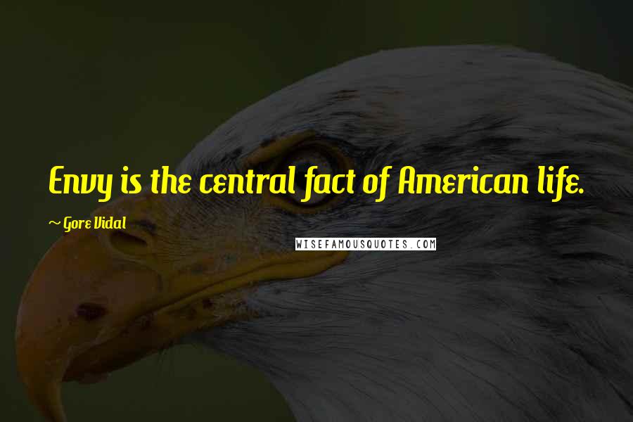 Gore Vidal Quotes: Envy is the central fact of American life.