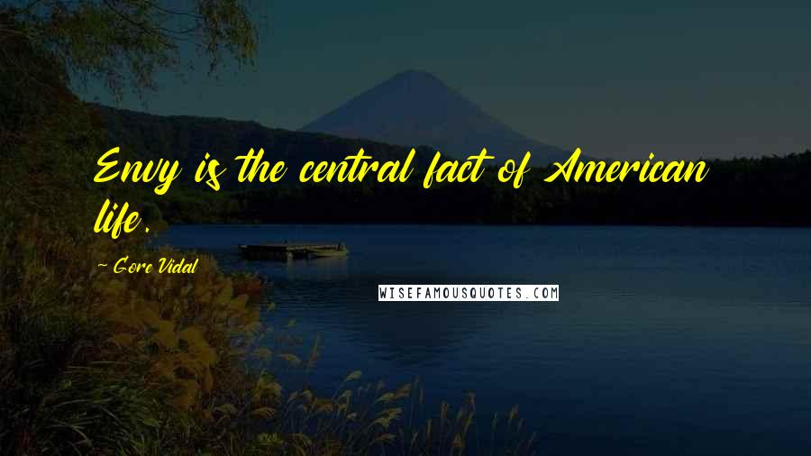 Gore Vidal Quotes: Envy is the central fact of American life.