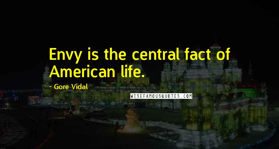 Gore Vidal Quotes: Envy is the central fact of American life.