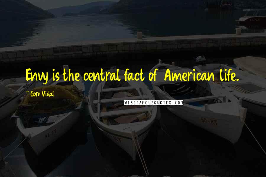 Gore Vidal Quotes: Envy is the central fact of American life.