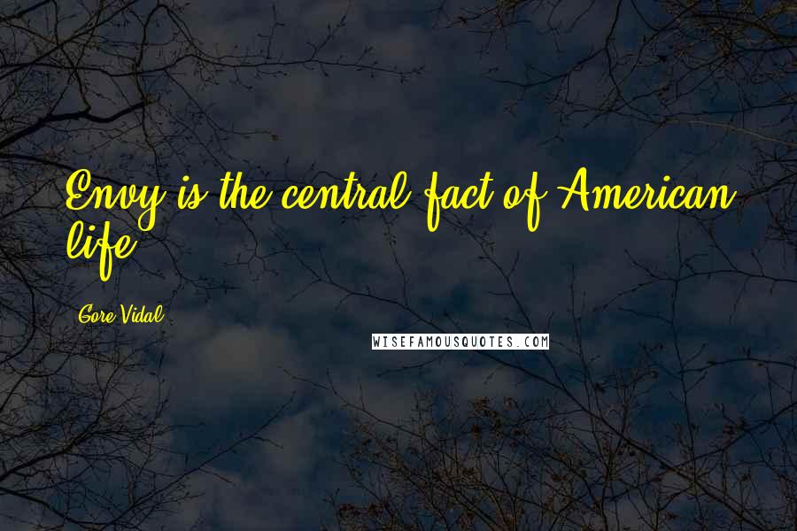 Gore Vidal Quotes: Envy is the central fact of American life.