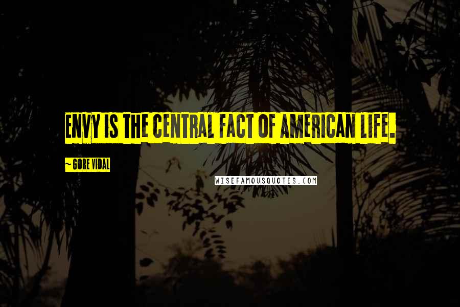 Gore Vidal Quotes: Envy is the central fact of American life.