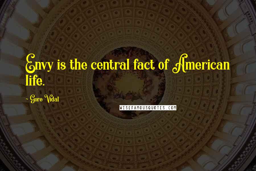 Gore Vidal Quotes: Envy is the central fact of American life.