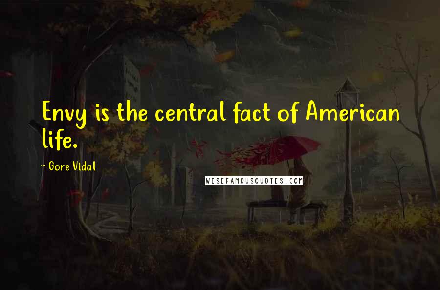Gore Vidal Quotes: Envy is the central fact of American life.