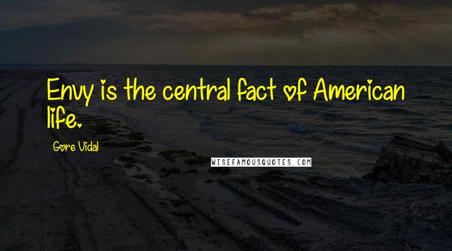 Gore Vidal Quotes: Envy is the central fact of American life.