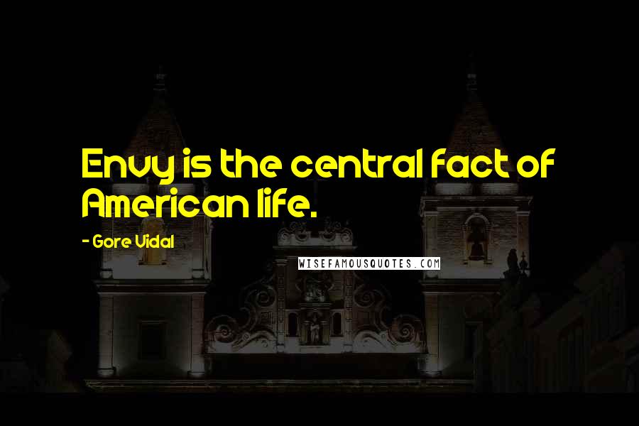 Gore Vidal Quotes: Envy is the central fact of American life.