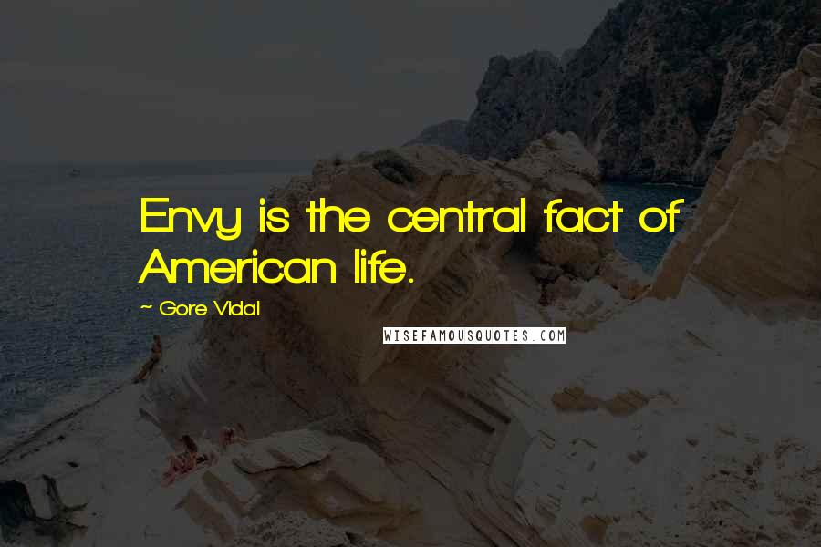 Gore Vidal Quotes: Envy is the central fact of American life.