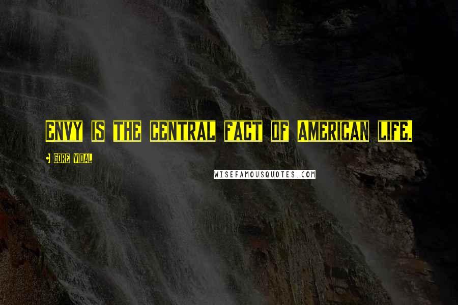 Gore Vidal Quotes: Envy is the central fact of American life.