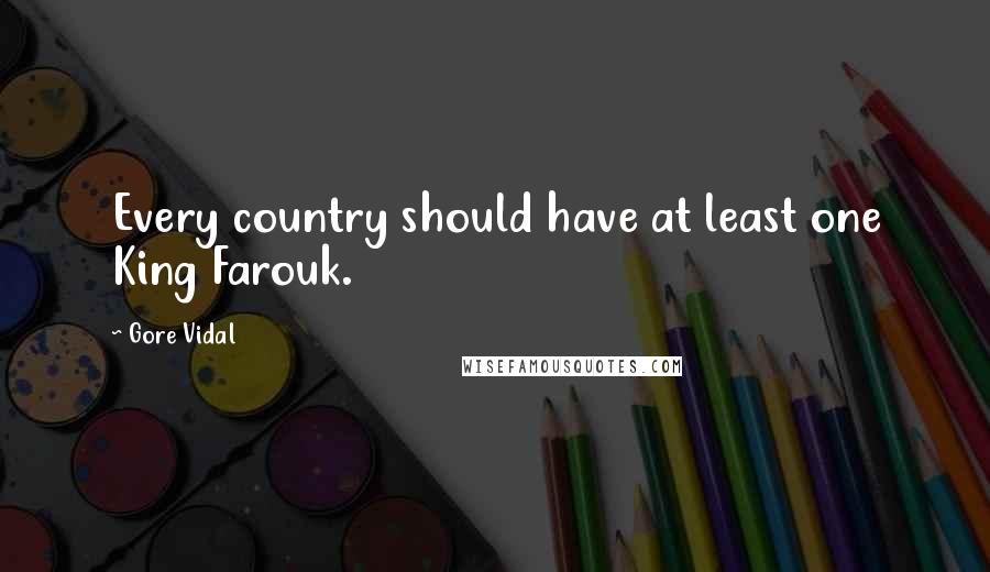 Gore Vidal Quotes: Every country should have at least one King Farouk.