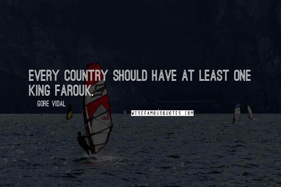 Gore Vidal Quotes: Every country should have at least one King Farouk.