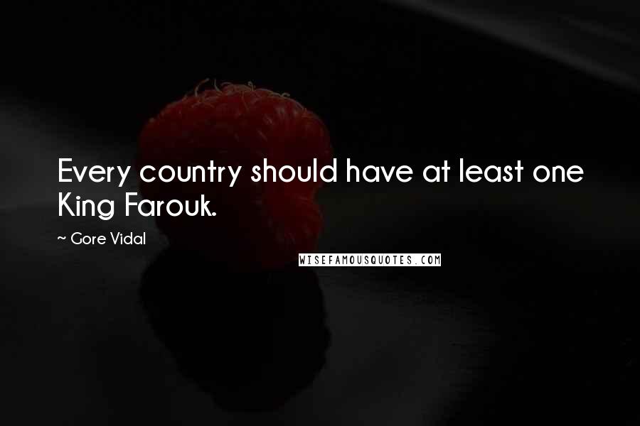 Gore Vidal Quotes: Every country should have at least one King Farouk.