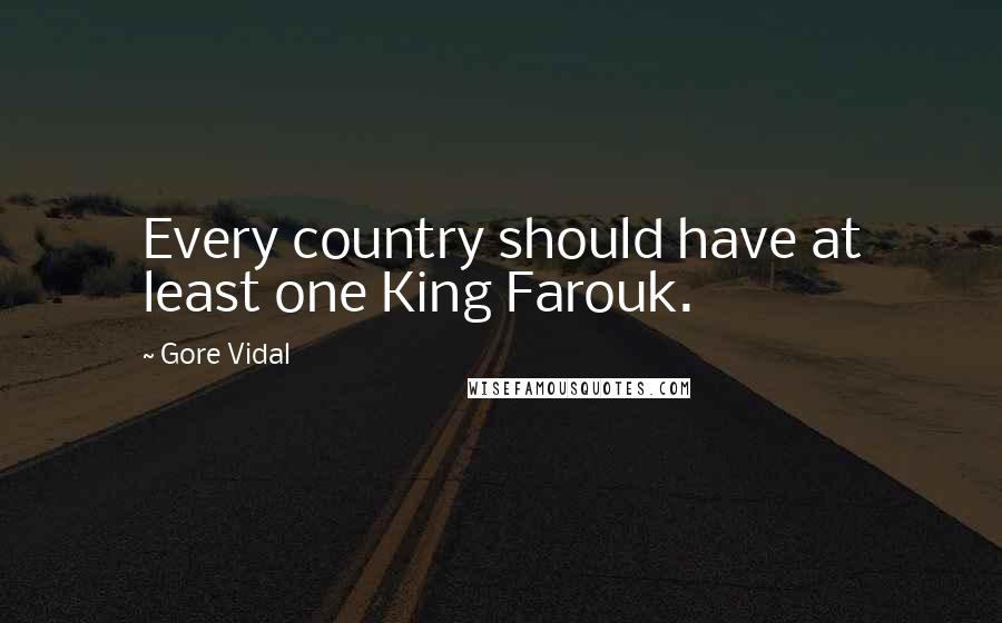 Gore Vidal Quotes: Every country should have at least one King Farouk.