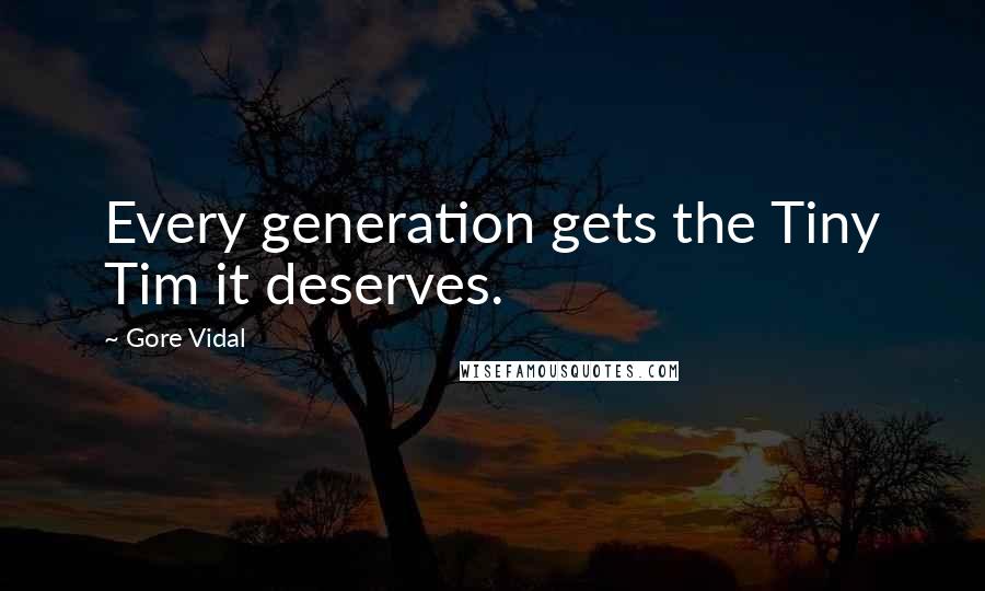 Gore Vidal Quotes: Every generation gets the Tiny Tim it deserves.