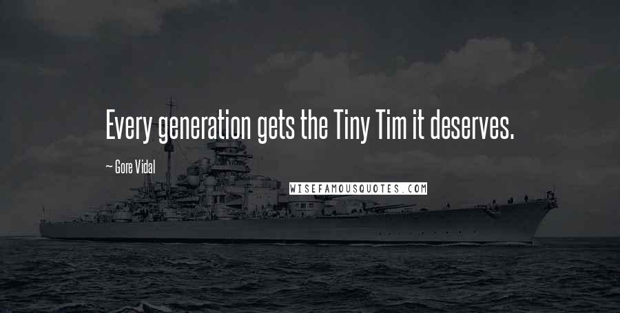 Gore Vidal Quotes: Every generation gets the Tiny Tim it deserves.